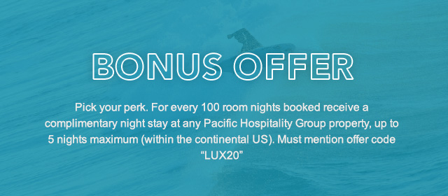 Bonus Offer - Pick your perk. For every 100 room nights booked receive a complimentary night stay at any Pacific Hospitality Group property, up to 5 nights maximum (within the continental US). Must mention offer code LUX20