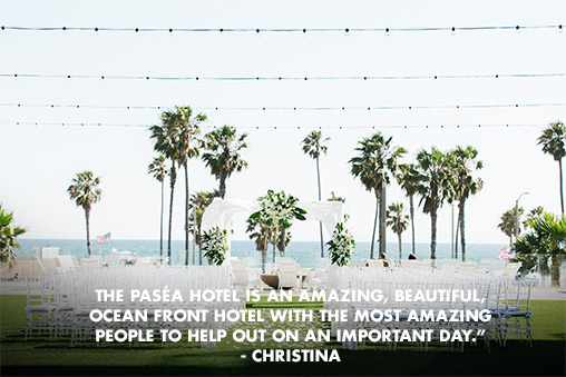 'The Paséa Hotel is an amazing, beautiful, ocean front hotel with the most amazing people to help out on an important day.'  - CHRISTINA